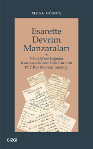 Esarette Devrim Manzaraları (Vâveylâ’nın Işığında Krasnoyarsk’taki Türk Esirlerin 1917 Rus Devrimi Tanıklığı)