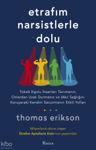 Etrafım Narsistlerle Dolu; Toksik Egolu İnsanları Tanımanın, Onlardan Uzak Durmanın ve (Akıl Sağlığını Koruyarak) Kendini Savunmanın Etkili Yolları