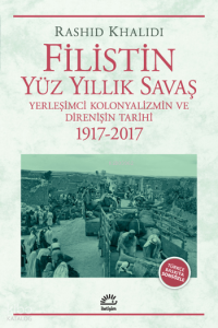 Filistin: Yüz Yıllık Savaş;Yerleşimci Kolonyalizmin ve Direnişin Tarihi (1917-2017)