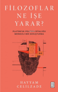 Filozoflar Ne İşe Yarar?;Platon’un Politeia Diyaloğu Merkezli Bir Soruşturma