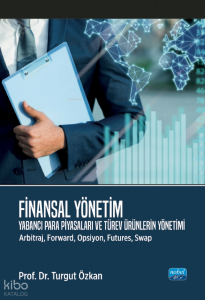Finansal Yönetim - Yabancı Para Piyasaları ve Türev Ürünlerin Yönetimi (Arbitraj, Forward, Opsiyon, Futures, Swap)