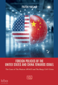 Foreign Policies Of The United States and China Towards Israel;The Cases of the Phalcon AWACS and the Harpy Uav Crises
