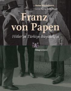 Franz von Papen - Hitler'in Türkiye Büyükelçisi