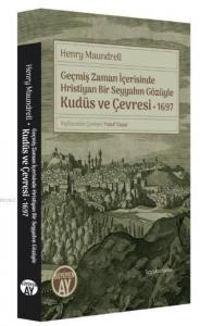 Geçmiş Zaman İçerisinde Hristiyan Bir Seyyahın Gözüyle Kudüs ve Çevresi 1697