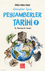 Gençler İçin Peygamberler Tarihi 1;Hz. Âdem’den Hz. İsmail’e