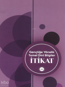 Gençliğe Yönelik Temel Dini Bilgiler İtikat