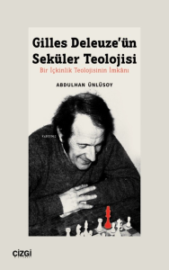 Gilles Deleuze’ün Seküler Teolojisi Bir İçkinlik Teolojisinin İmkânı