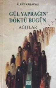 Gül Yaprağın'Döktü Bugün; Ağıtlar