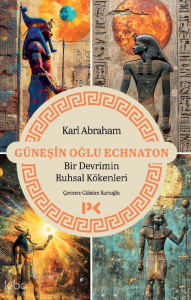 Güneşin Oğlu Echnaton; Bir Devrimin Ruhsal Kökenleri
