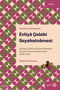 Günümüz Türkçesiyle Evliyâ Çelebi Seyahatnâmesi 3. Kitap;Antakya-Edirne-Filistin-İstanbul-Kayseri-Konya- Maraş-Sivas-Sofya-Urfa