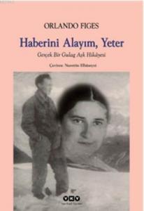 Haberini Alayım, Yeter; Gerçek Bir Gulag Aşk Hikâyesi