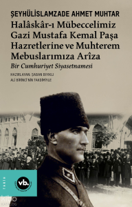 Halâskâr-ı Mübeccelimiz Gazi Mustafa Kemal Paşa Hazretlerine ve Muhterem Mebuslarımıza Arîza;Bir Cumhuriyet Siyasetnamesi