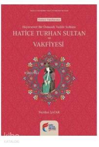 Hayırsever Bir Osmanlı Valide Sultanı-Hatice Turhan Sultan ve Vakfiyesi