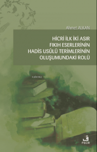 Hicri İlk İki Asır Fıkıh Eserlerinin Hadis Usûlü Terimlerinin Oluşumundaki Rolü