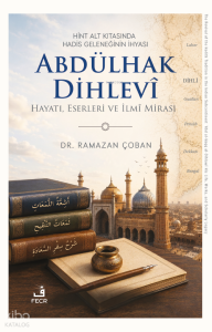 Hint Alt Kıtasında Hadis Geleneğinin İhyası: Abdülhak Dihlevî;Hayatı, Eserleri ve İlmî Mirası