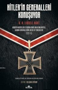 Hitler'in Generalleri Konuşuyor; Askeri Hadiselere İlişkin Kendi Anlatımlarıyla Alman Generallerin Zafer ve Yenilgileri 1939-45