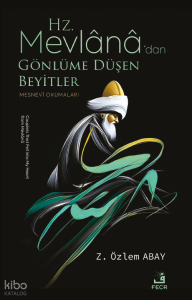Hz. Mevlânâ’dan Gönlüme Düşen Beyitler;Mesnevi Okumaları