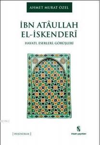 İbn Ataullah El-İskenderi; Hayatı, Eserleri, Görüşleri