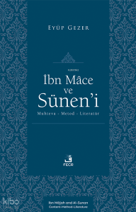 İbn Mâce ve Sünen’i;Muhteva-Metod-Literatür