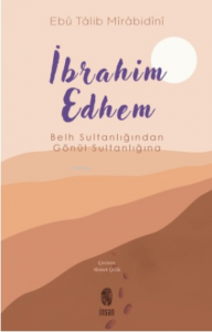 İbrahim Edhem;Belh Sultanlığından Gönül Sultanlığına