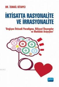 İktisatta Rasyonalite ve İrrasyonalite; Değişen İktisadi Paradigma,Bilişsel Önyargılar ve Mutluluk Arayışları