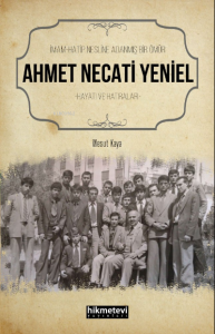 İmam Hatip Nesline Adanmış Bir Ömür Ahmet Necati Yeniel Hayatı ve Hatıraları