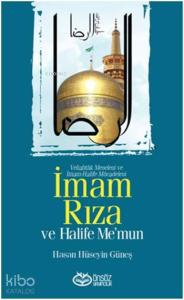 İmam Rıza ve Halife Me'mun; Veliahtlık Meselesi ve İmam-Halife Mücadelesi
