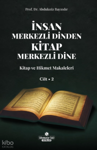 İnsan Merkezli Dinden Kitap Merkezli Dine;Kitap ve Hikmet Makaleler Cilt 2