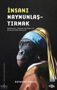 İnsanı Maymunlaştırmak;Nöromani, Darwin Humması ve Bilimciliğin Sefaleti