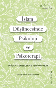 İslam Düşüncesinde Psikoloji Ve Psikoterapi;Sağlam Temeller Ve Yeni Ufuklar