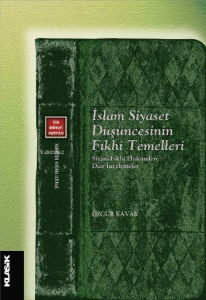 İslam Siyaset Düşüncesinin Fıkhi Temelleri;Siyasi-Fıkhi Hükümlere Dair İncelemeler