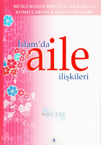 İslam'da Aile İlişkileri 3;Müslümanın Ebeveyn Akraba ve Komşularına Karşı Vazifeleri