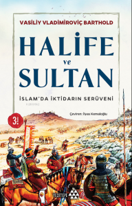 İslam'da İktidarın Serüveni Halife ve Sultan