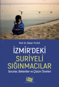 İzmir'deki Suriyeli Sığınmacılar Sorunlar, Beklentiler ve Çözüm Önerileri