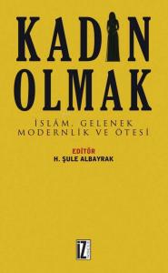 Kadın Olmak; İslâm, Gelenek, Modernlik ve Ötesi