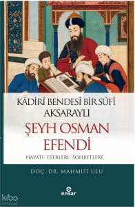 Kadiri Bendesi Bir Sufi Aksaraylı Şeyh Osman Efendi ;Hayatı-Eserleri-Sohbetleri