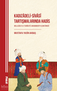 Kadızâdeli-Sivâsî Tartışmalarında
Hadis;Mollazâde ve Et-Tarîkatü’l-Muhammediyye
Şerhi Örneği