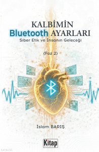 Kalbimin Bluetooth Ayarları;Siber Etik ve İnsanın Geleceği (Faz 2)
