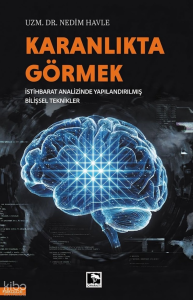 Karanlıkta Görmek;İstihbarat Analizinde Yapılandırılmış Bilişsel Teknikler