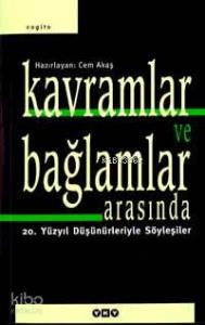 Kavramlar ve Bağlamlar Arasında; 20. Yüzyıl Düşünürleriyle Söyleşiler
