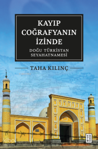 Kayıp Coğrafyanın İzinde; Doğu Türkistan
Seyahatnamesi