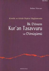 Kimlik ve Kitab İlişkisi Bağlamında İlk Dönem Kur'an Tasavvuru ve Dönüşümü