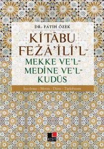 Kitâbu Fezâ'ili'l - Mekke Ve'l - Medine Ve'l - Kudüs; İnceleme - Metin - Dizin Tıpkıbasım