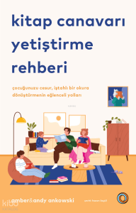 Kitap Canavarları Yetiştirme Rehberi ;Çocuğunuzu Cesur, İştahlı Bir Okura Dönüştürmenin Eğlenceli Yolları