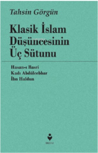 Klasik İslam Düşüncesinin Üç Sütunu ;Hasan-ı Basri, Kadı Abdülcebbar, İbn Haldun
