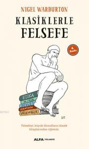 Klasiklerle Felsefe; Felsefeyi, Büyük Filozofların Klasik Kitaplarından Öğrenin.