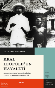 Kral Leopold'un Hayatı;Kolonyal Afrika'da Açgözlülük, Vahşet ve Kahramanlık Öyküsü
