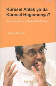 Küresel Ahlak ya da Küresel Hegemonya?; Din, İnsanlık Onuru ve Medeniyetler Etkileşimi Üzerine Düşünceler