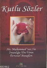 Kutlu Sözler; Hz. Muhammedi'in İnsanlığa Yön Veren Evrensel Mesajları