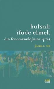 Kutsalı İfade Etmek; Din Fenomenolojisine Giriş